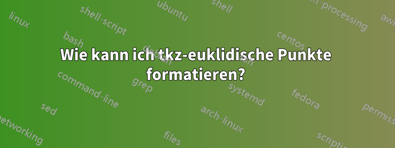 Wie kann ich tkz-euklidische Punkte formatieren?