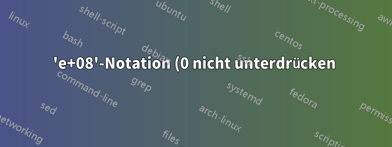 'e+08'-Notation (0 nicht unterdrücken) in Spalten mit S-Spezifizierer