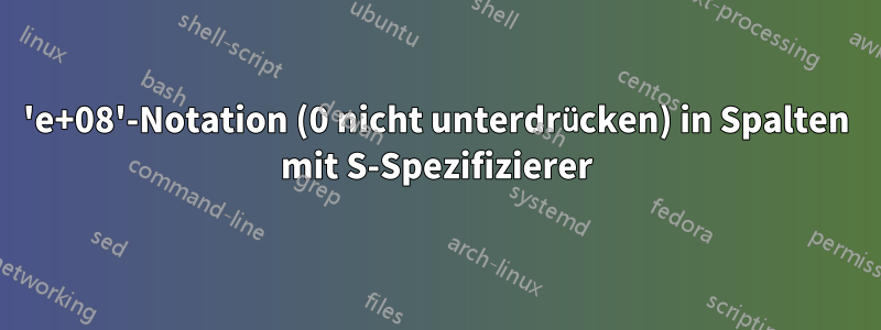 'e+08'-Notation (0 nicht unterdrücken) in Spalten mit S-Spezifizierer