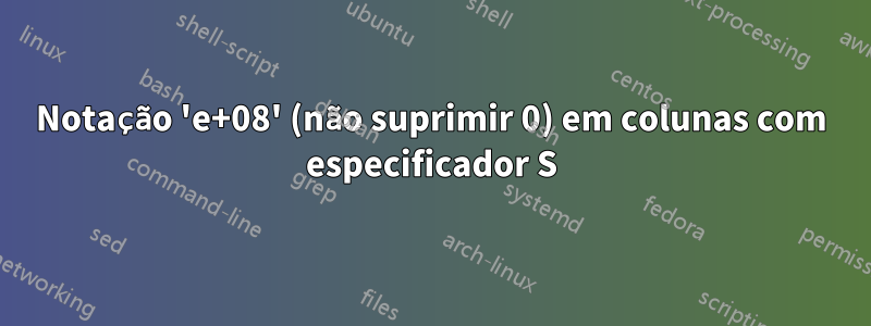 Notação 'e+08' (não suprimir 0) em colunas com especificador S