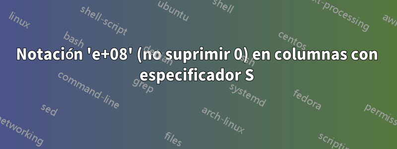 Notación 'e+08' (no suprimir 0) en columnas con especificador S