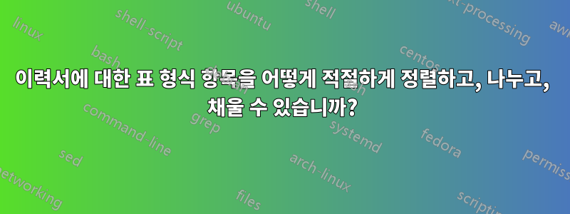 이력서에 대한 표 형식 항목을 어떻게 적절하게 정렬하고, 나누고, 채울 수 있습니까?