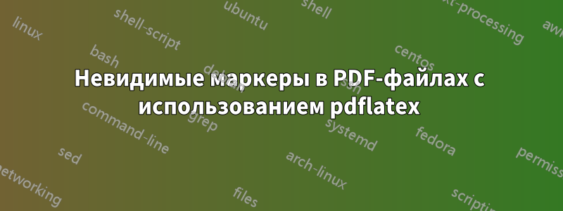 Невидимые маркеры в PDF-файлах с использованием pdflatex