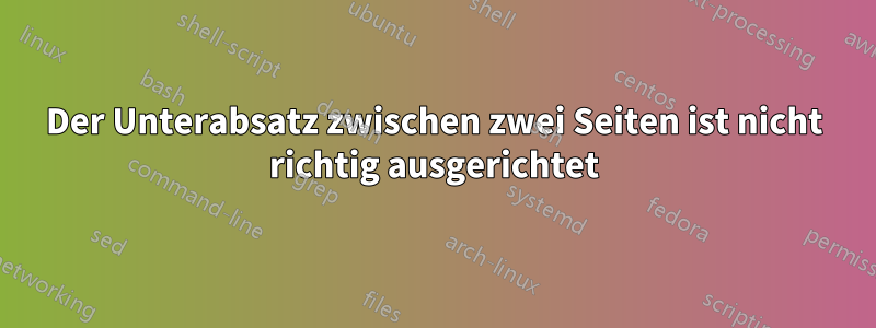 Der Unterabsatz zwischen zwei Seiten ist nicht richtig ausgerichtet