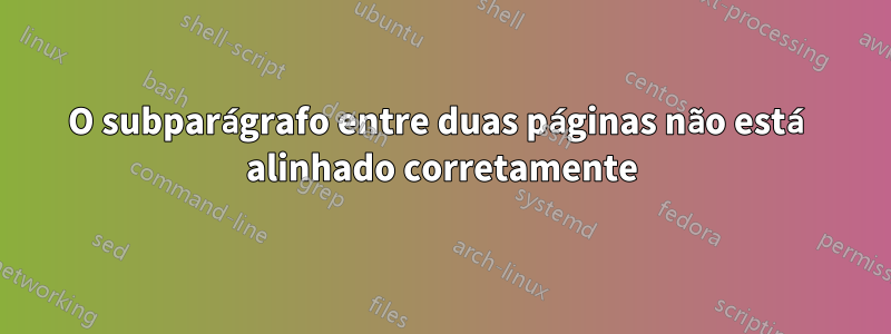 O subparágrafo entre duas páginas não está alinhado corretamente