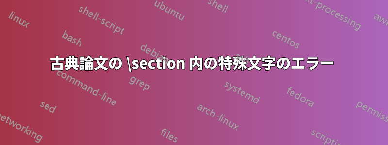 古典論文の \section 内の特殊文字のエラー