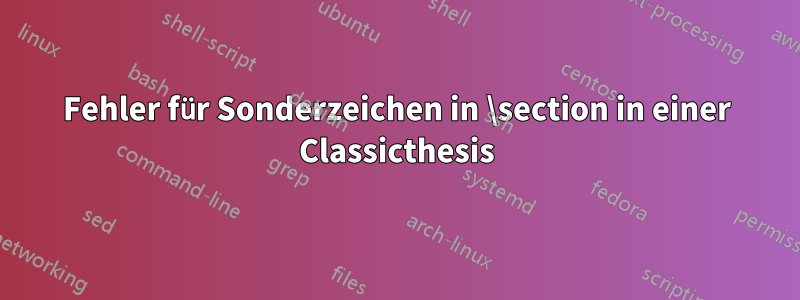 Fehler für Sonderzeichen in \section in einer Classicthesis