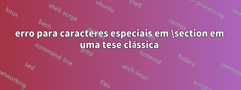 erro para caracteres especiais em \section em uma tese clássica