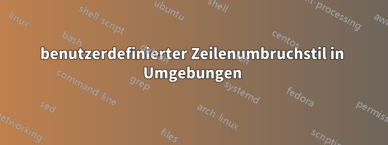 benutzerdefinierter Zeilenumbruchstil in Umgebungen