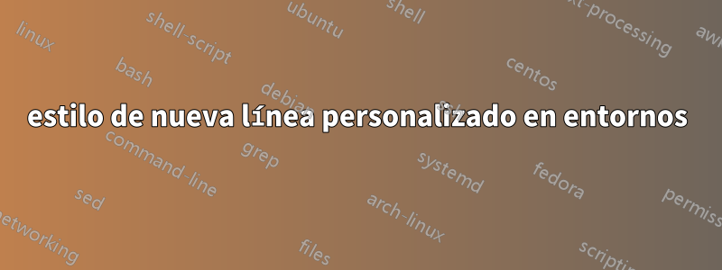 estilo de nueva línea personalizado en entornos