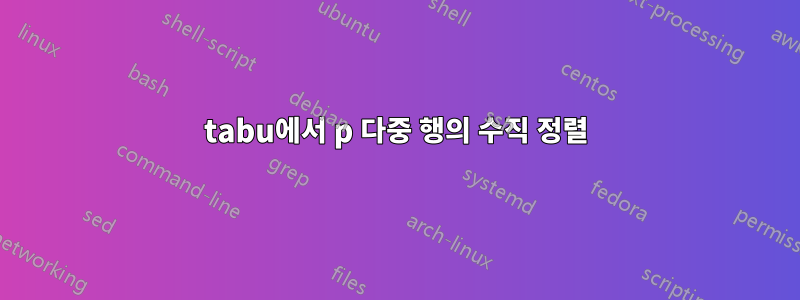 tabu에서 p 다중 행의 수직 정렬