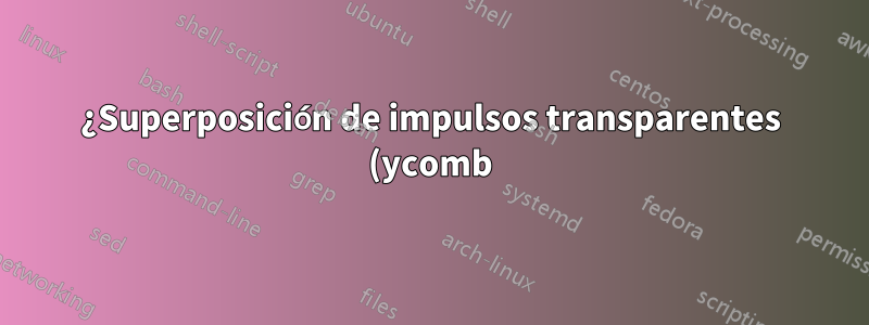 ¿Superposición de impulsos transparentes (ycomb) con pgfplots?