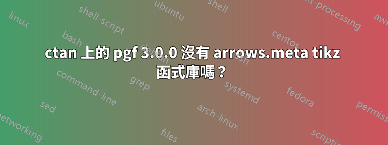 ctan 上的 pgf 3.0.0 沒有 arrows.meta tikz 函式庫嗎？