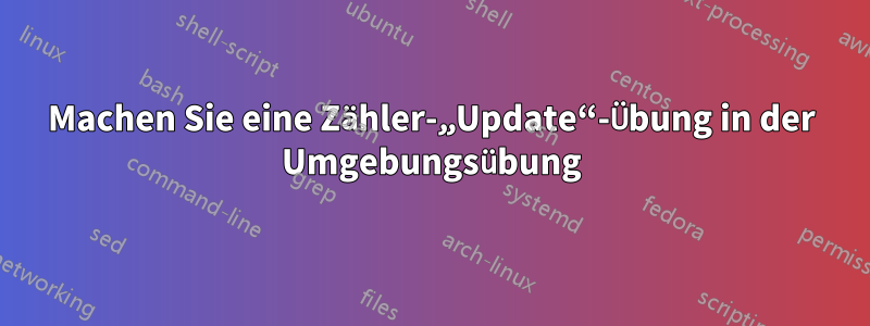 Machen Sie eine Zähler-„Update“-Übung in der Umgebungsübung