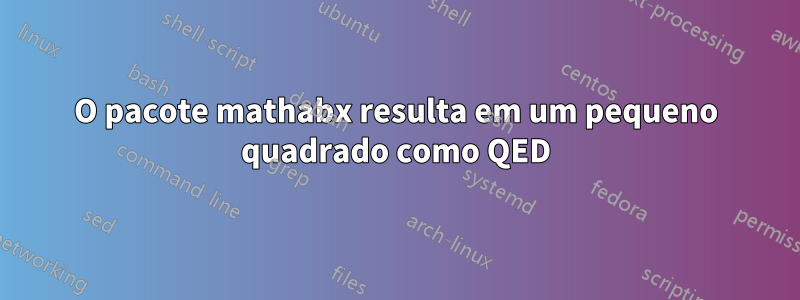 O pacote mathabx resulta em um pequeno quadrado como QED