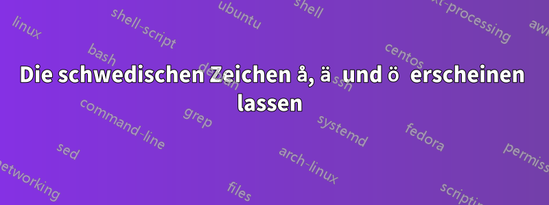 Die schwedischen Zeichen å, ä und ö erscheinen lassen 