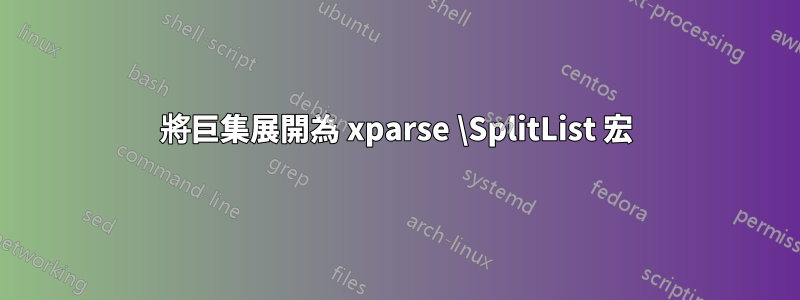 將巨集展開為 xparse \SplitList 宏