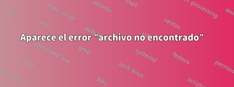 Aparece el error "archivo no encontrado" 