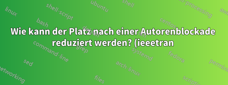 Wie kann der Platz nach einer Autorenblockade reduziert werden? (ieeetran)