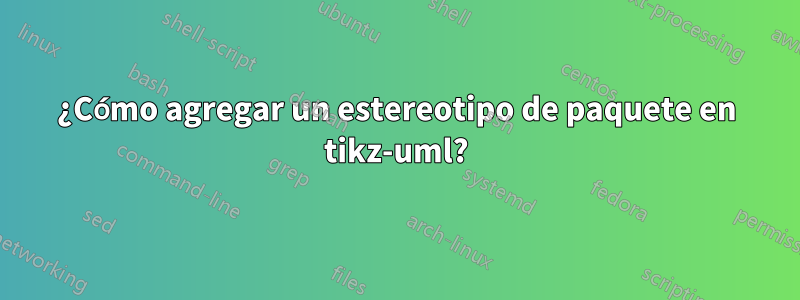 ¿Cómo agregar un estereotipo de paquete en tikz-uml?