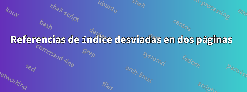 Referencias de índice desviadas en dos páginas 