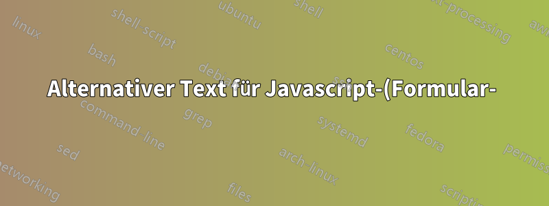 Alternativer Text für Javascript-(Formular-)Felder für Viewer, die Javascript nicht unterstützen?