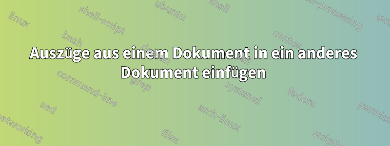 Auszüge aus einem Dokument in ein anderes Dokument einfügen