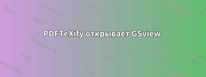 PDFTeXify открывает GSview