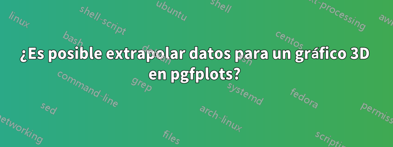 ¿Es posible extrapolar datos para un gráfico 3D en pgfplots?