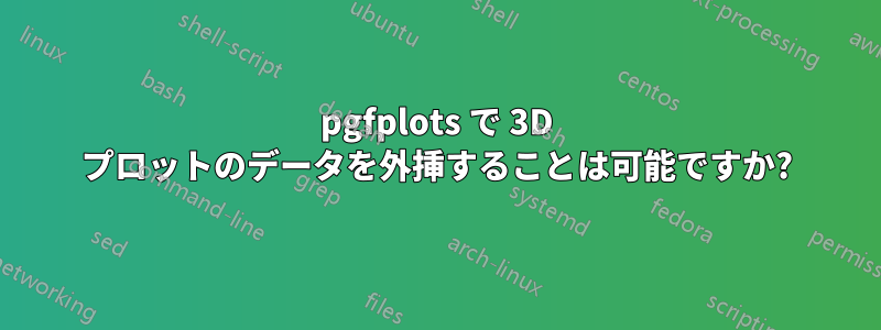 pgfplots で 3D プロットのデータを外挿することは可能ですか?