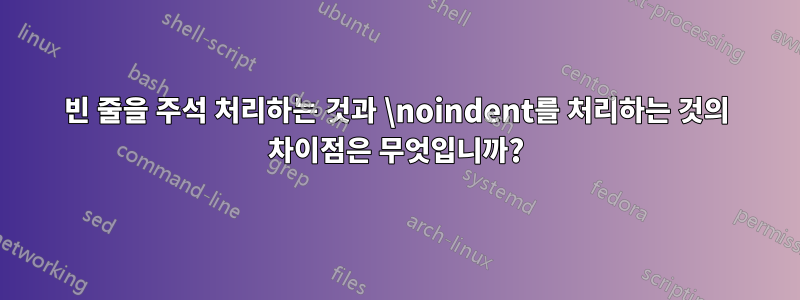 빈 줄을 주석 처리하는 것과 \noindent를 처리하는 것의 차이점은 무엇입니까?