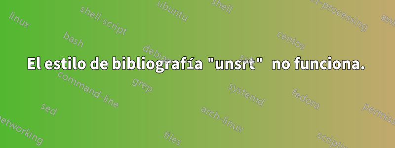 El estilo de bibliografía "unsrt" no funciona.