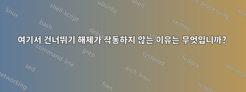 여기서 건너뛰기 해제가 작동하지 않는 이유는 무엇입니까?