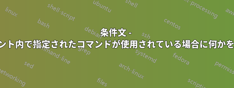 条件文 - ドキュメント内で指定されたコマンドが使用されている場合に何かを実行する