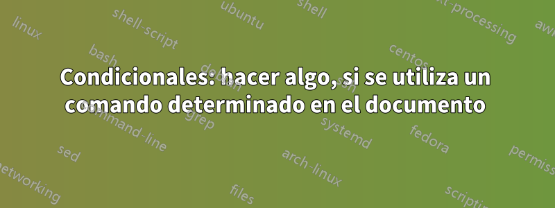 Condicionales: hacer algo, si se utiliza un comando determinado en el documento