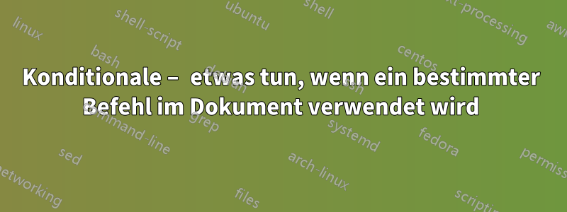 Konditionale – etwas tun, wenn ein bestimmter Befehl im Dokument verwendet wird