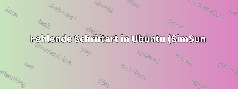 Fehlende Schriftart in Ubuntu (SimSun)