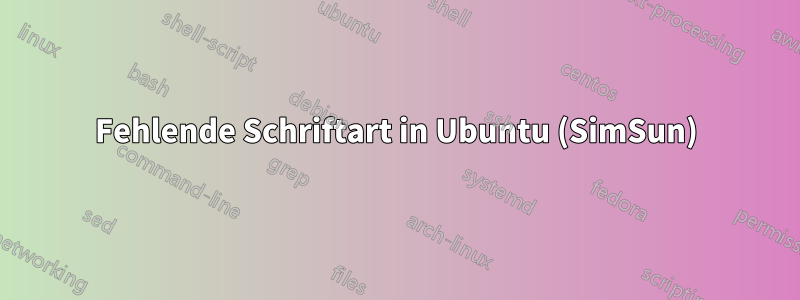 Fehlende Schriftart in Ubuntu (SimSun)