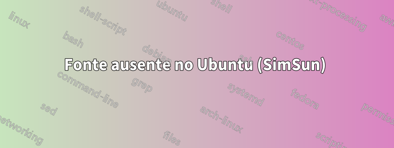 Fonte ausente no Ubuntu (SimSun)