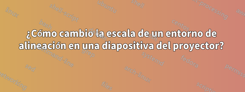 ¿Cómo cambio la escala de un entorno de alineación en una diapositiva del proyector?