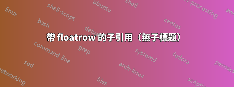 帶 floatrow 的子引用（無子標題）