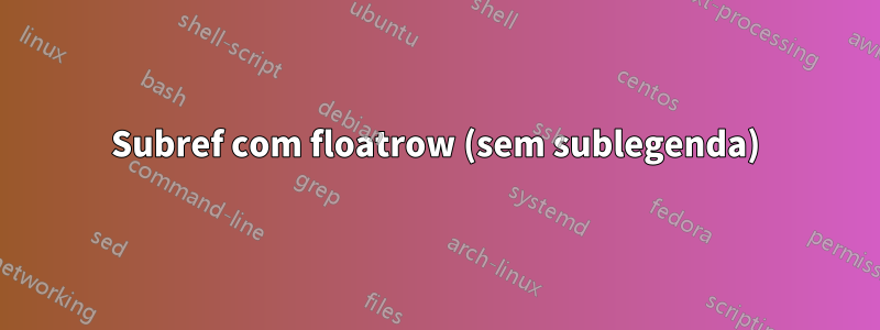 Subref com floatrow (sem sublegenda)