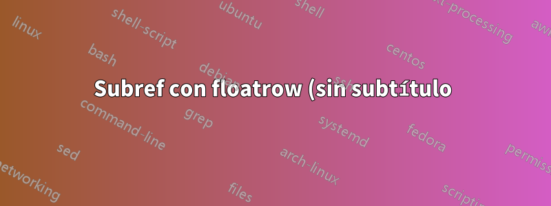 Subref con floatrow (sin subtítulo)