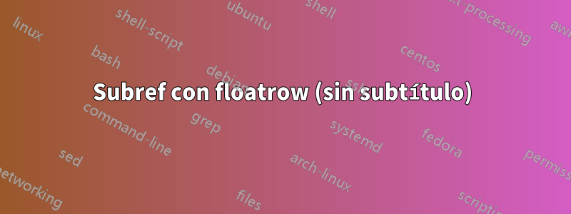 Subref con floatrow (sin subtítulo)