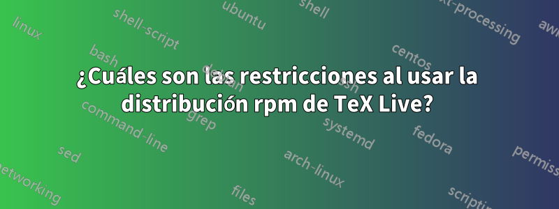 ¿Cuáles son las restricciones al usar la distribución rpm de TeX Live?