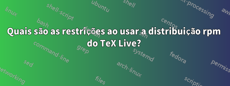 Quais são as restrições ao usar a distribuição rpm do TeX Live?