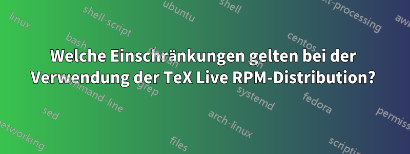 Welche Einschränkungen gelten bei der Verwendung der TeX Live RPM-Distribution?