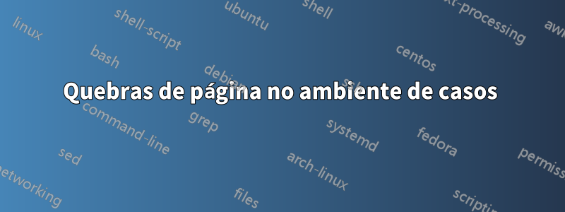 Quebras de página no ambiente de casos