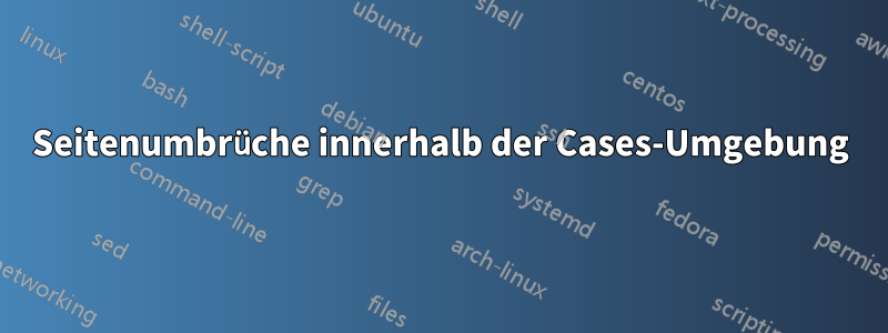 Seitenumbrüche innerhalb der Cases-Umgebung