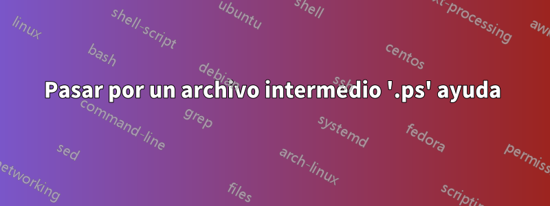 Pasar por un archivo intermedio '.ps' ayuda